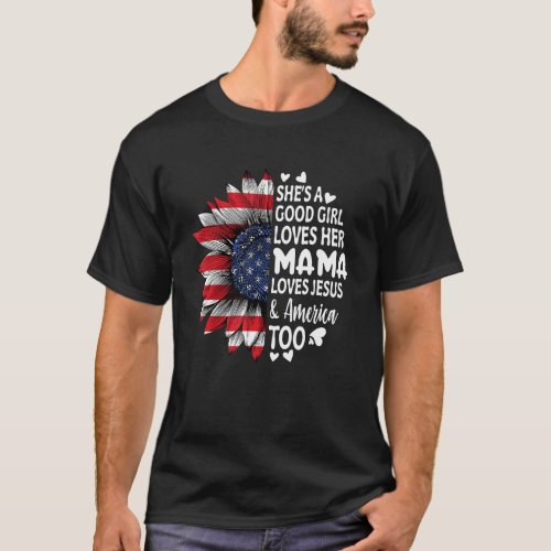 She&#39;s A Good Girl Loves Her Mama Jesus America Too T-Shirt
