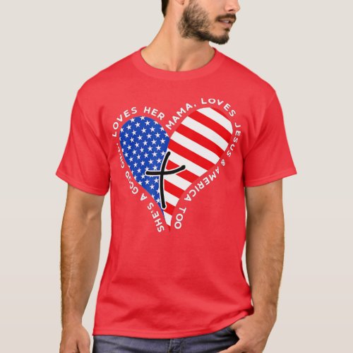 Shes A Good Girl Loves Her Mama Jesus And America  T_Shirt