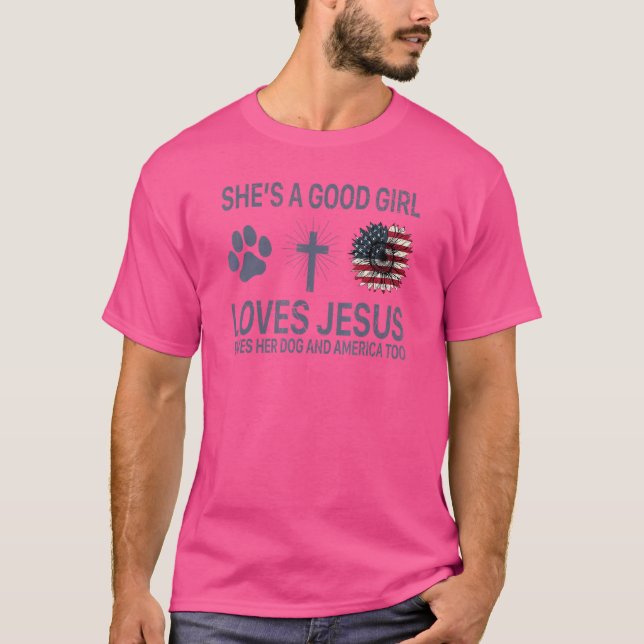 She's A Good Girl Loves Jesus Loves Her Dog And Am T-Shirt (Front)