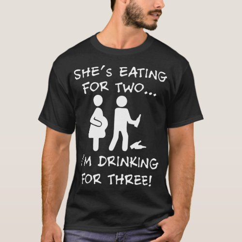 shes eating for two I am drinking for three husban T_Shirt