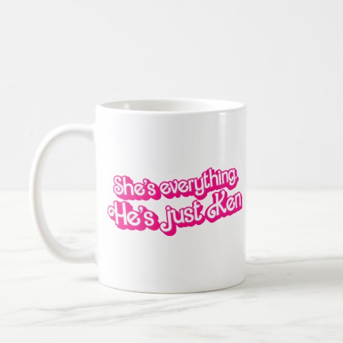 Shes everything _ Hes just Ken Coffee Mug