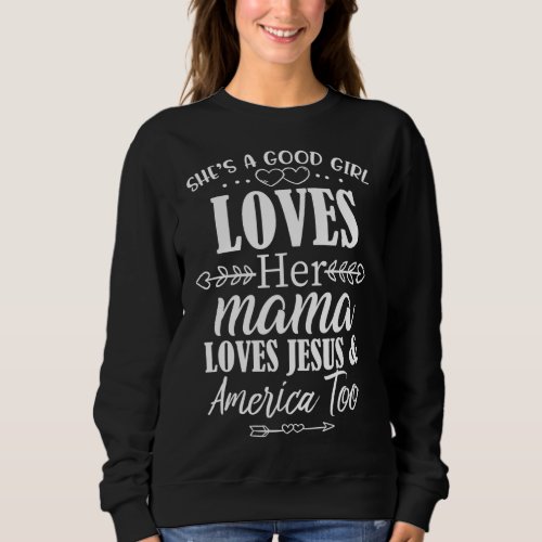 Shes Good Girl Loves Her Mama Loves Jesus America Sweatshirt