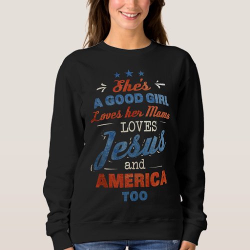 Shes Good Girl Loves Her Mama Loves Jesus And Amer Sweatshirt