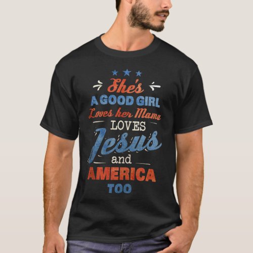 Shes Good Girl Loves Her Mama Loves Jesus And Amer T_Shirt