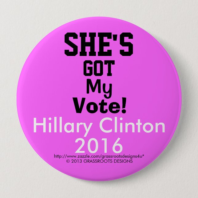 She's Got My Vote!  Hillary Clinton 2016  4" Button (Front)