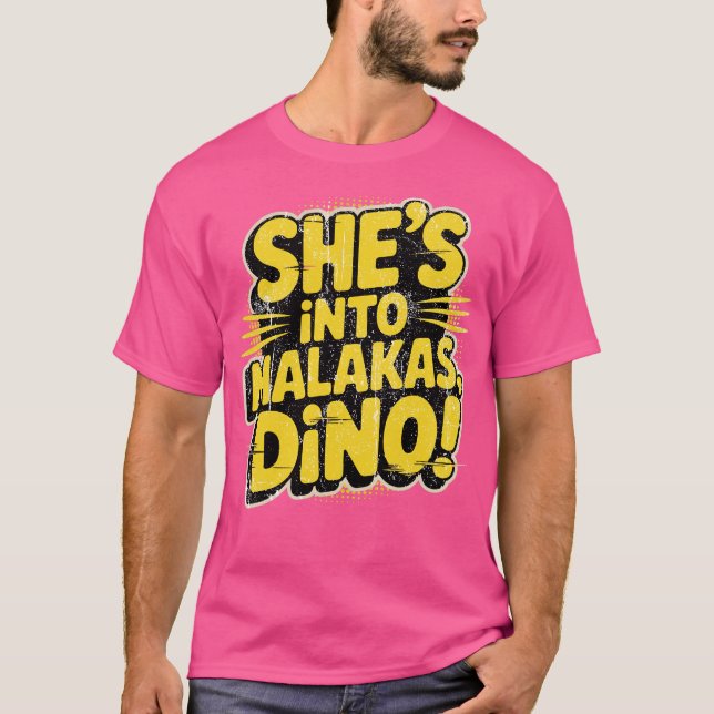 She's Into Malakas, Dino! T-Shirt (Front)