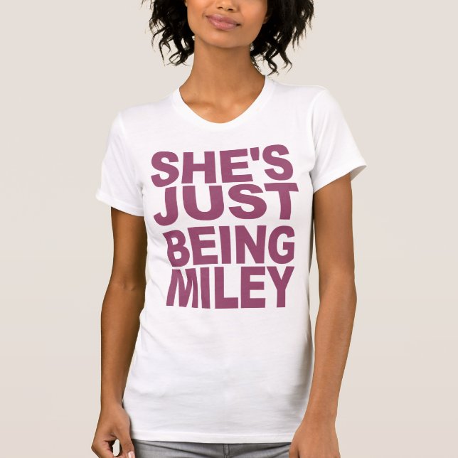 She's Just Being Miley T-Shirt (Front)