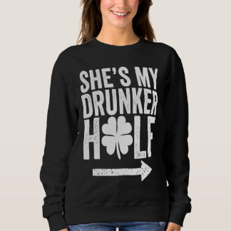 She's My Drunker Half  St Patricks Day Couple Sham Sweatshirt