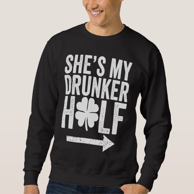She's My Drunker Half  St Patricks Day Couple Sham Sweatshirt (Front)