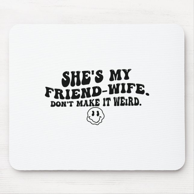 She's My Friend-wife Don't Make It Weird Funny Say Mouse Pad (Front)