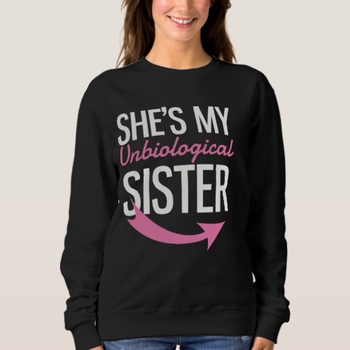 Shes My Unbiological Sister Sweatshirt