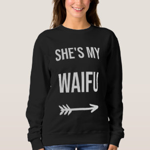 She's My Waifu Sweatshirt