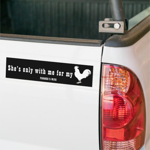 SHES ONLY WITH ME FOR MY CCK _ FARMERS WIFE  BUMPER STICKER