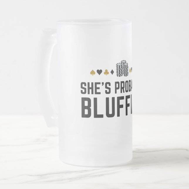 She's Probably Bluffing - Casino Poker Bluff Gift  Frosted Glass Beer Mug (Front Left)