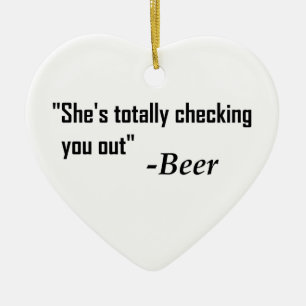 "She's Totally Checking You Out" - Beer Ceramic Ornament