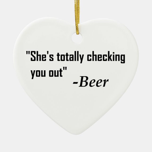 "She's Totally Checking You Out" - Beer Ceramic Ornament (Front)