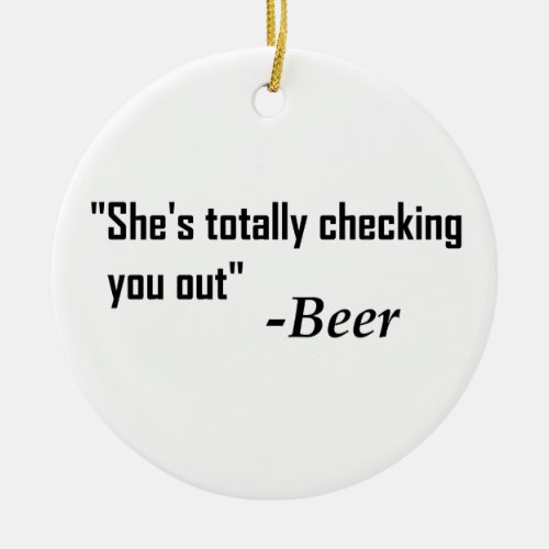 Shes Totally Checking You Out _ Beer Ceramic Ornament