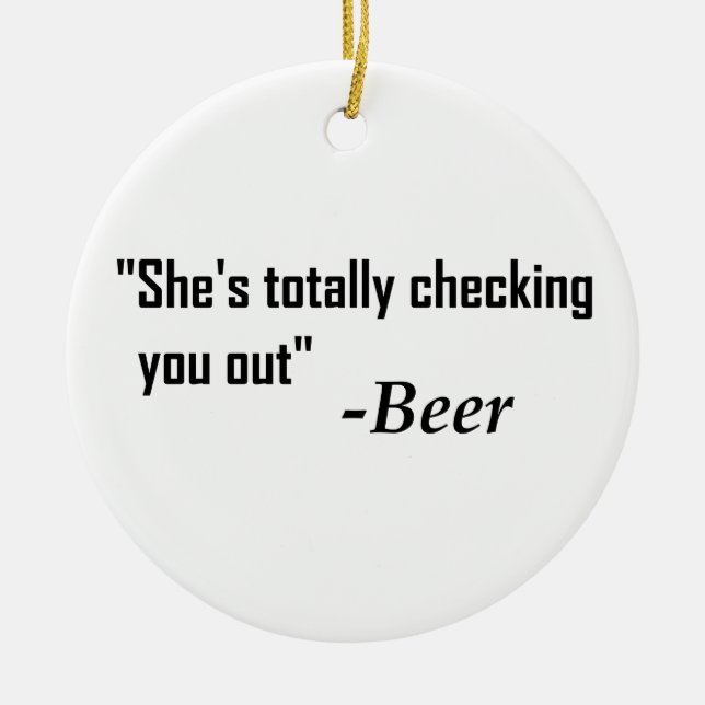 "She's Totally Checking You Out" - Beer Ceramic Ornament (Front)