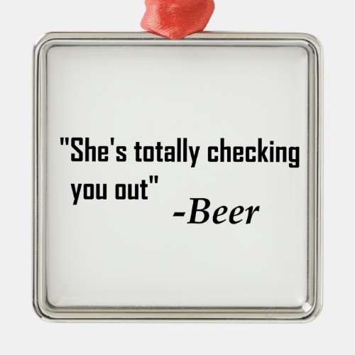 Shes Totally Checking You Out _ Beer Metal Ornament