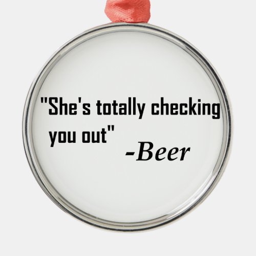 Shes Totally Checking You Out _ Beer Metal Ornament