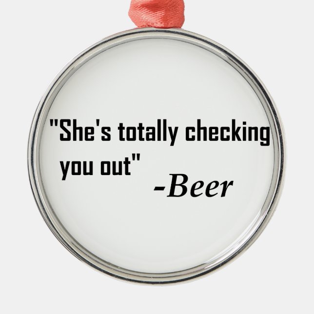 "She's Totally Checking You Out" - Beer Metal Ornament (Front)