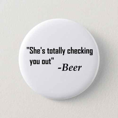 Shes Totally Checking You Out _ Beer Pinback Button