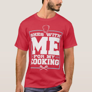 She's With Me For My Cooking, Funny Chef For MenT- T-Shirt