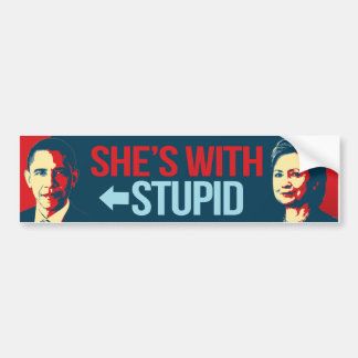 She's with Stupid Obama - Anti-Obama Anti-Hillary  Bumper Sticker