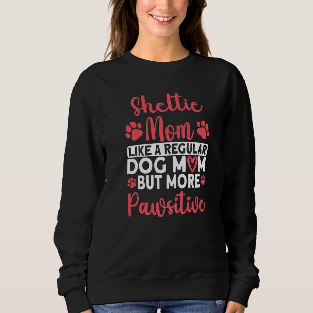 Shetland Sheepdog Dog Mom but more Pawsitive Shelt Sweatshirt (Front)