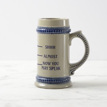 Shh Almost Now You May Speak Beer Mug by haveagreatlife1 at Zazzle