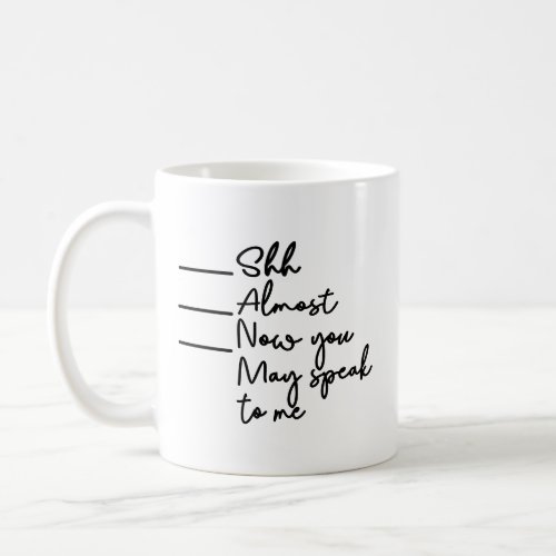 Shh Almost Now You May Speak To Me Coffee Mug