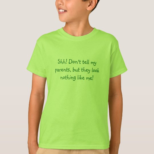 Shh! Don't tell my parents, but they look nothi... T-Shirt | Zazzle
