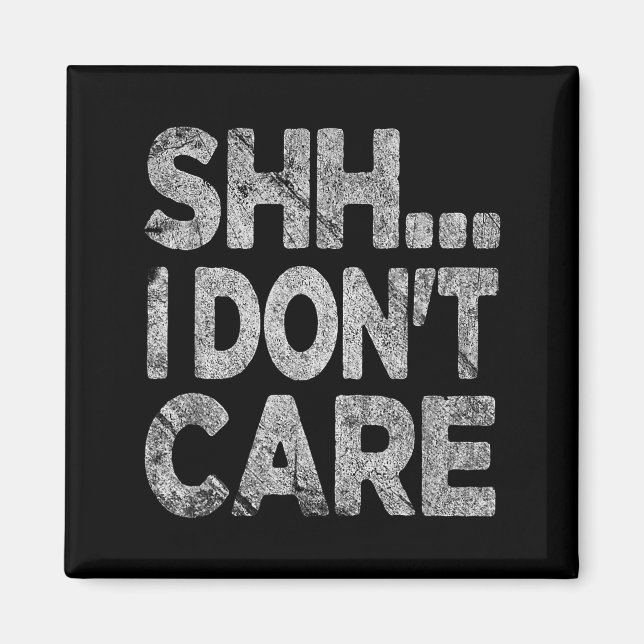 Shh I Don't Care Funny Sarcastic Novelty Graphic D Magnet (Front)
