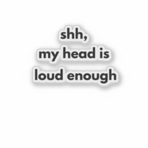 Shh My Head Is Loud Enough – Minimalist Quiet Sticker