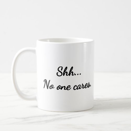 Shh No one cares  Coffee Mug