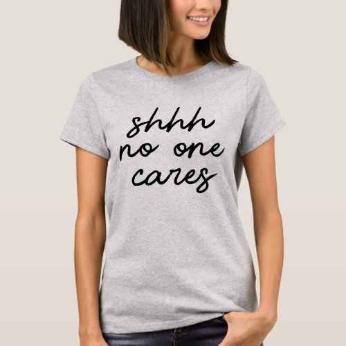 Shh No One Cares Rude Humorous Offensive T_Shirt