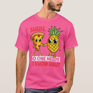 Shh Nobody Needs To Know Right Funny Pizza Pineapp T-Shirt
