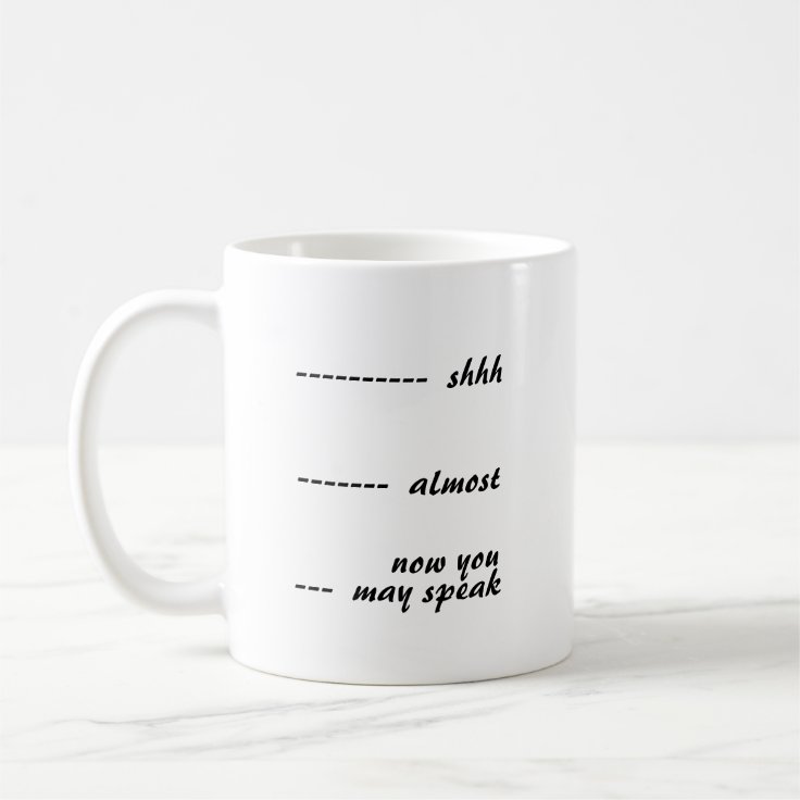 Shhh Almost Now You May Speak Coffee Mug Zazzle