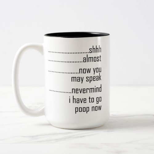 Shhh Almost Now You May Speak Nevermind I Have To  Two_Tone Coffee Mug