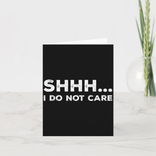 Shhh I Do Not Care Funny Humorous Sarcastic Rude S Card