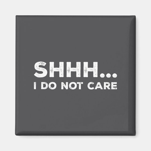 Shhh I Do Not Care Funny Humorous Sarcastic Rude S Magnet (Front)