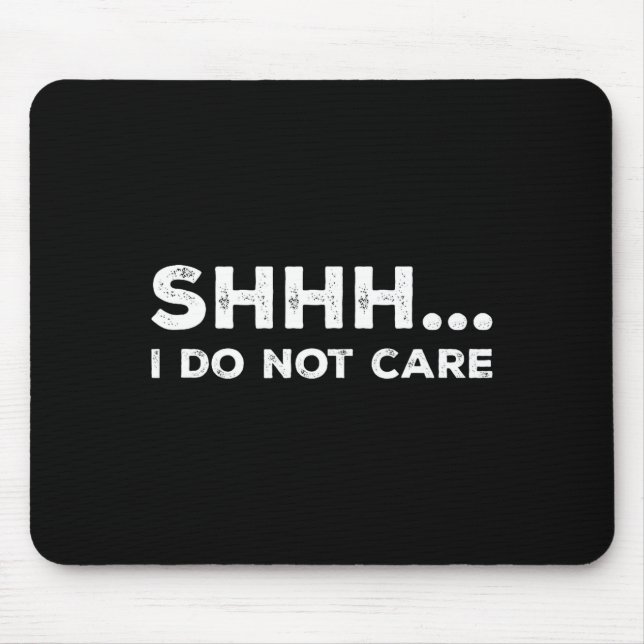 Shhh I Do Not Care Funny Humorous Sarcastic Rude S Mouse Pad (Front)