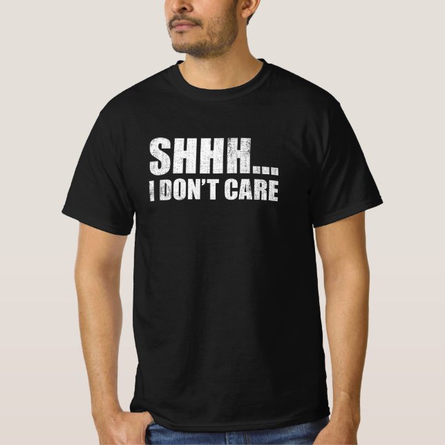 Shhh I Don't Care Funny Sarcastic Message Gift T-Shirt (Front)