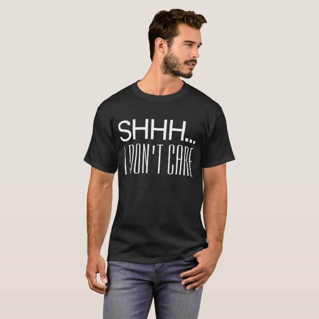 SHHH I DON'T CARE  T-Shirt (Front Full)