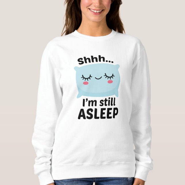 Shhh I’m Still Asleep Sweatshirt (Front)