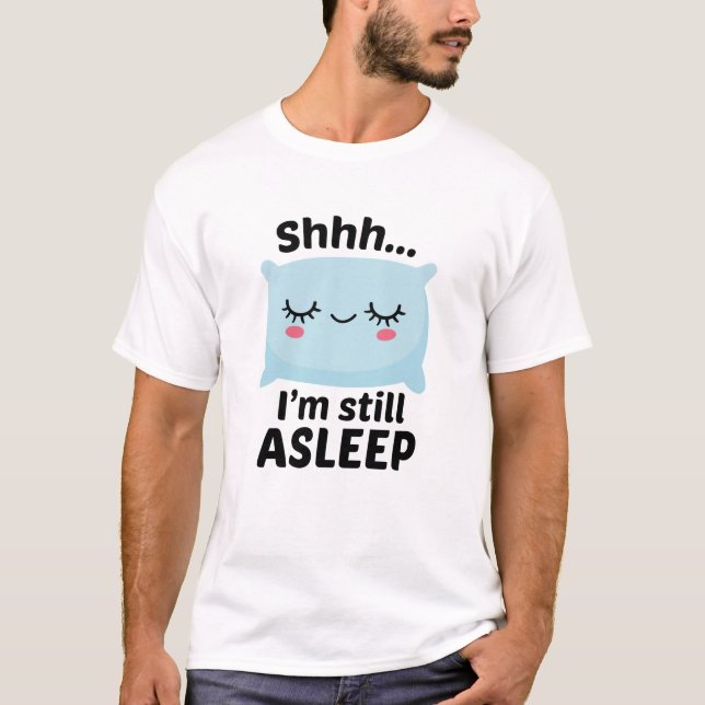 Shhh I’m Still Asleep T-Shirt (Front)