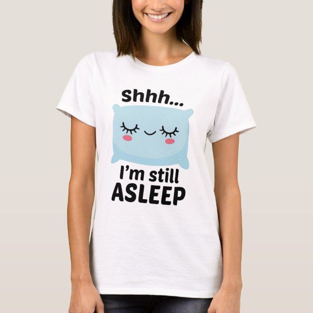 Shhh I’m Still Asleep T-Shirt (Front)