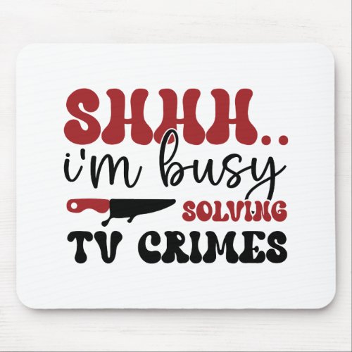 Shhh im busy solving tv crimes mouse pad