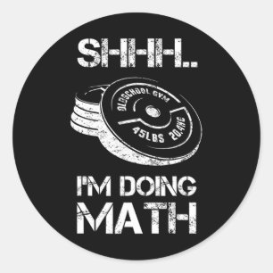 Shhh I'm Doing Math Funny Weight Lifting Workout T Classic Round Sticker