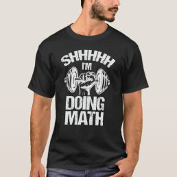 Shhh I&#39;m Doing Math Weight Lifting Gym Fitness T-Shirt